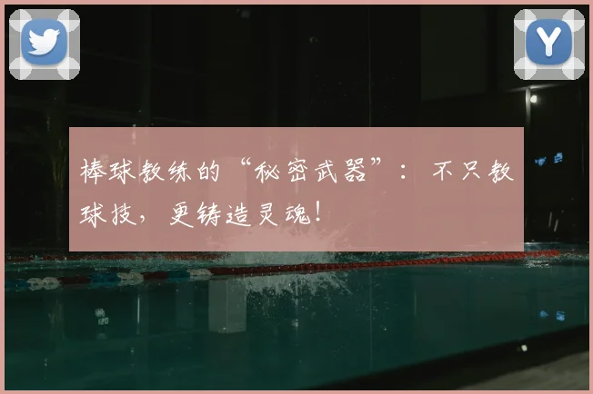 棒球教练的“秘密武器”:不只教球技,更铸造灵魂!