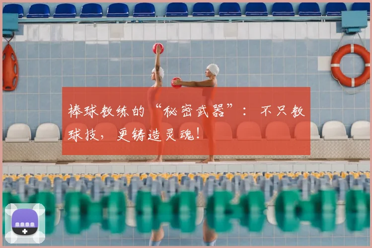 棒球教练的“秘密武器”:不只教球技,更铸造灵魂!